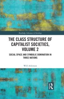 The Class Structure of Capitalist Societies, Volume 2 : Social Space and Symbolic Domination in Three Nations