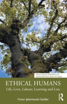 Ethical Humans : Life, Love, Labour, Learning and Loss