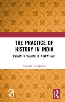 The Practice of History in India : Essays in Search of a New Past