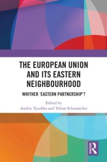 The European Union and Its Eastern Neighbourhood : Whither 'Eastern Partnership'?