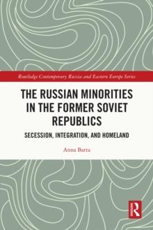 The Russian Minorities in the Former Soviet Republics : Secession, Integration, and Homeland