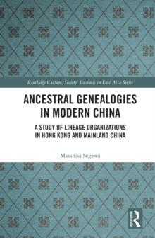 Ancestral Genealogies in Modern China : A Study of Lineage Organizations in Hong Kong and Mainland China