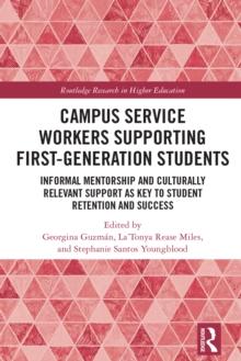 Campus Service Workers Supporting First-Generation Students : Informal Mentorship and Culturally Relevant Support as Key to Student Retention and Success