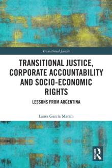 Transitional Justice, Corporate Accountability and Socio-Economic Rights : Lessons from Argentina