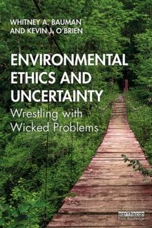 Environmental Ethics and Uncertainty : Wrestling with Wicked Problems