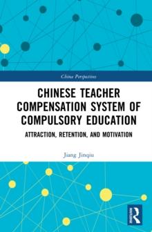 Chinese Teacher Compensation System of Compulsory Education : Attraction, Retention, and Motivation