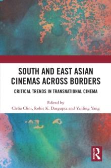 South and East Asian Cinemas Across Borders : Critical Trends in Transnational Cinema