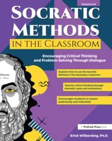 Socratic Methods in the Classroom : Encouraging Critical Thinking and Problem Solving Through Dialogue (Grades 8-12)