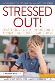 Stressed Out! : Solutions to Help Your Child Manage and Overcome Stress