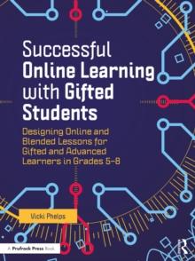 Successful Online Learning with Gifted Students : Designing Online and Blended Lessons for Gifted and Advanced Learners in Grades 5-8