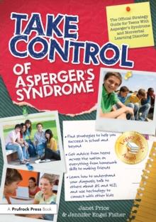 Take Control of Asperger's Syndrome : The Official Strategy Guide for Teens With Asperger's Syndrome and Nonverbal Learning Disorder