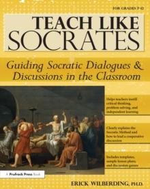 Teach Like Socrates : Guiding Socratic Dialogues and Discussions in the Classroom (Grades 7-12)