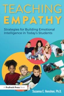 Teaching Empathy : Strategies for Building Emotional Intelligence in Today's Students