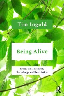 Being Alive : Essays on Movement, Knowledge and Description