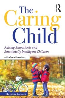 The Caring Child : Raising Empathetic and Emotionally Intelligent Children