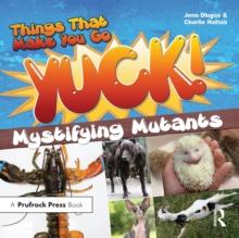 Things That Make You Go Yuck! : Mystifying Mutants