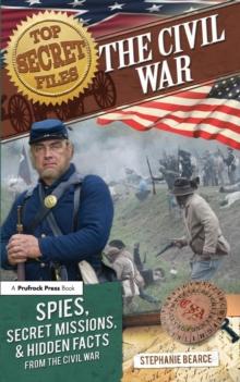 Top Secret Files : The Civil War, Spies, Secret Missions, and Hidden Facts From the Civil War