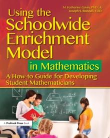 Using the Schoolwide Enrichment Model in Mathematics : A How-To Guide for Developing Student Mathematicians