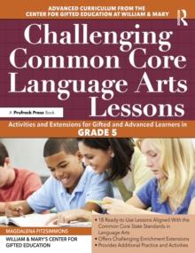 Challenging Common Core Language Arts Lessons : Activities and Extensions for Gifted and Advanced Learners in Grade 5