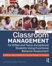 Classroom Management for Gifted and Twice-Exceptional Students Using Functional Behavior Assessment : A Step-by-Step Professional Learning Program for Teachers