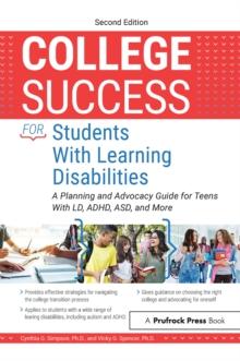 College Success for Students With Learning Disabilities : A Planning and Advocacy Guide for Teens With LD, ADHD, ASD, and More