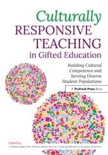 Culturally Responsive Teaching in Gifted Education : Building Cultural Competence and Serving Diverse Student Populations