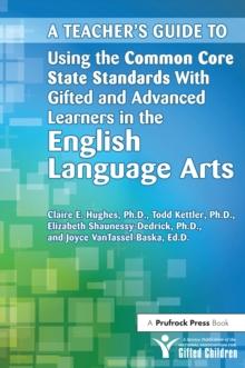 A Teacher's Guide to Using the Common Core State Standards With Gifted and Advanced Learners in the English/Language Arts