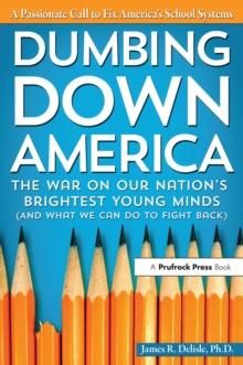 Dumbing Down America : The War on Our Nation's Brightest Young Minds