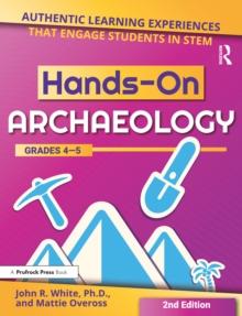 Hands-On Archaeology : Authentic Learning Experiences That Engage Students in STEM (Grades 4-5)