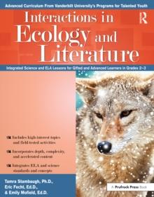 Interactions in Ecology and Literature : Integrated Science and ELA Lessons for Gifted and Advanced Learners in Grades 2-3