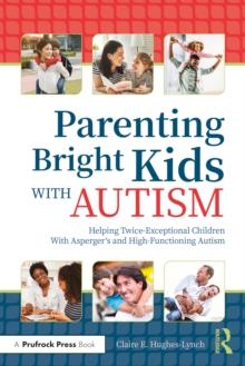 Parenting Bright Kids With Autism : Helping Twice-Exceptional Children With Asperger's and High-Functioning Autism