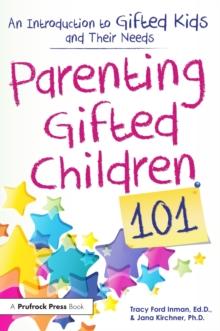 Parenting Gifted Children 101 : An Introduction to Gifted Kids and Their Needs