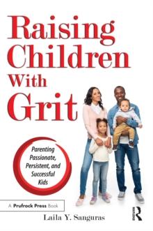 Raising Children With Grit : Parenting Passionate, Persistent, and Successful Kids