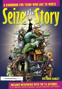 Seize the Story : A Handbook for Teens Who Like to Write