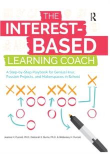 The Interest-Based Learning Coach : A Step-by-Step Playbook for Genius Hour, Passion Projects, and Makerspaces in School