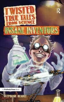 Twisted True Tales From Science : Insane Inventors