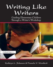 Writing Like Writers : Guiding Elementary Children Through a Writer's Workshop