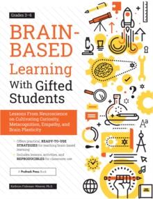 Brain-Based Learning With Gifted Students : Lessons From Neuroscience on Cultivating Curiosity, Metacognition, Empathy, and Brain Plasticity: Grades 3-6