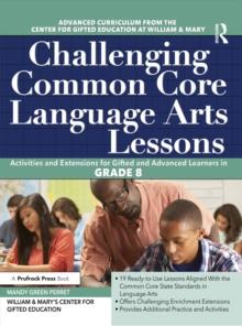 Challenging Common Core Language Arts Lessons : Activities and Extensions for Gifted and Advanced Learners in Grade 8