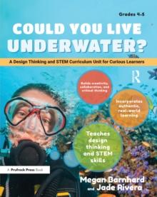 Could You Live Underwater? : A Design Thinking and STEM Curriculum Unit for Curious Learners (Grades 4-5)