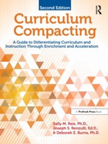 Curriculum Compacting : A Guide to Differentiating Curriculum and Instruction Through Enrichment and Acceleration