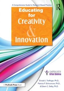 Educating for Creativity and Innovation : A Comprehensive Guide for Research-Based Practice