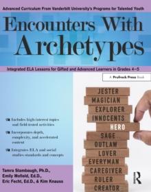 Encounters With Archetypes : Integrated ELA Lessons for Gifted and Advanced Learners in Grades 4-5