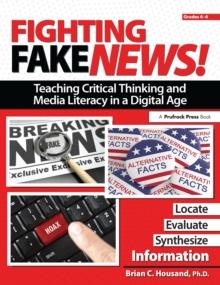 Fighting Fake News! Teaching Critical Thinking and Media Literacy in a Digital Age : Grades 4-6