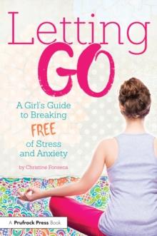 Letting Go : A Girl's Guide to Breaking Free of Stress and Anxiety