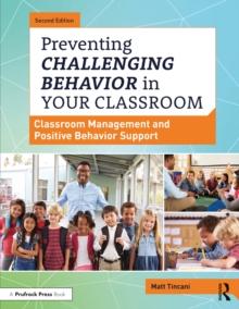 Preventing Challenging Behavior in Your Classroom : Classroom Management and Positive Behavior Support