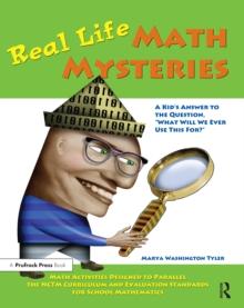 Real Life Math Mysteries : A Kid's Answer to the Question, "What Will We Ever Use This For?" (Grades 4-10)