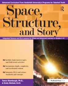 Space, Structure, and Story : Integrated Science and ELA Lessons for Gifted and Advanced Learners in Grades 4-6