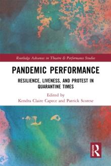 Pandemic Performance : Resilience, Liveness, and Protest in Quarantine Times