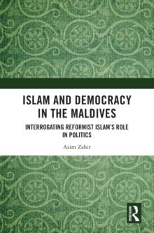 Islam and Democracy in the Maldives : Interrogating Reformist Islam's Role in Politics